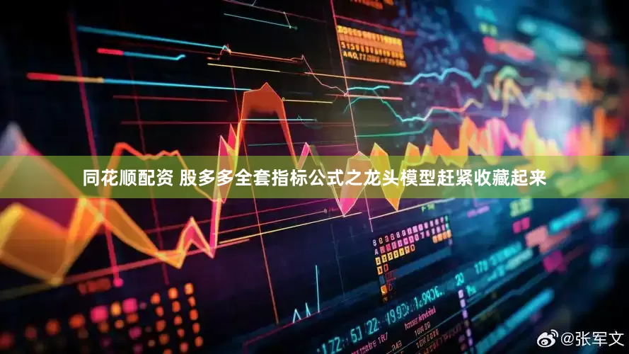 同花顺配资 股多多全套指标公式之龙头模型赶紧收藏起来