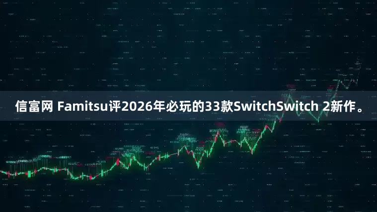 信富网 Famitsu评2026年必玩的33款SwitchSwitch 2新作。